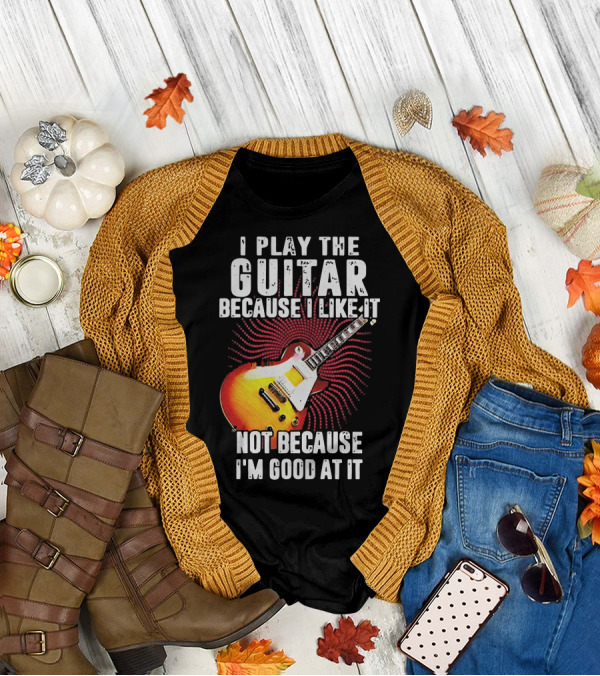 I Play The Guitar Because I Like It Not Because I'm Good At It Sunburst Electric Guitar T-Shirt
