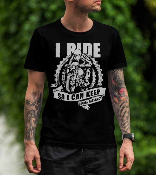 I Ride Motorcycle So I Can Keep Social Distance T-Shirt
