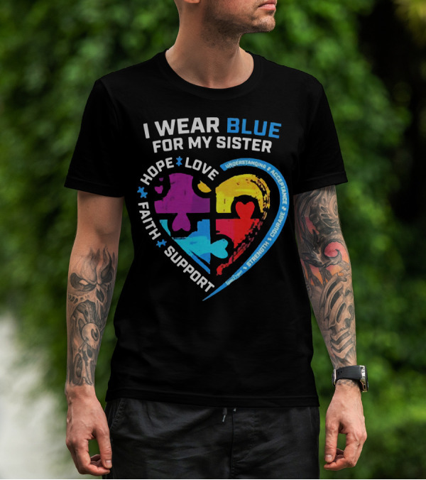 I Wear Blue For My Sister Autism Awareness Hope Love Faith Support Understanding Acceptance Strength Courage T-Shirt