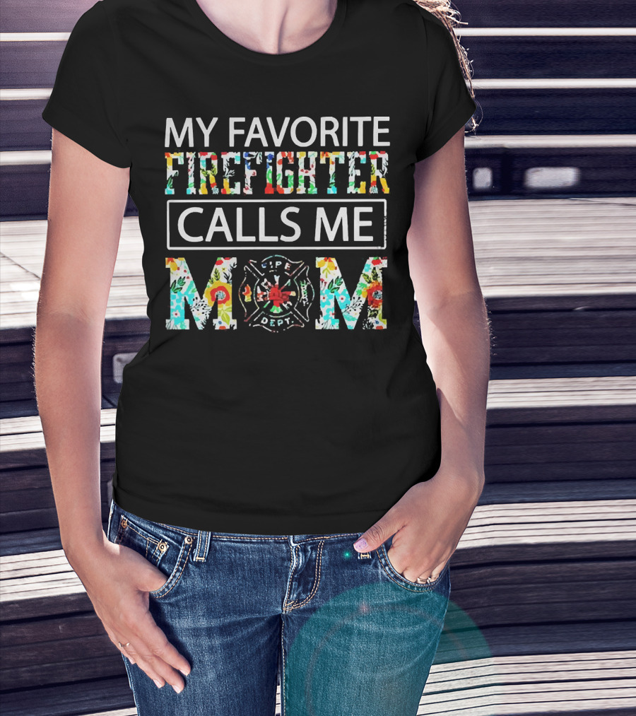 My Favorite Firefighter Calls Me Mom Flowers Life Dept T-Shirt
