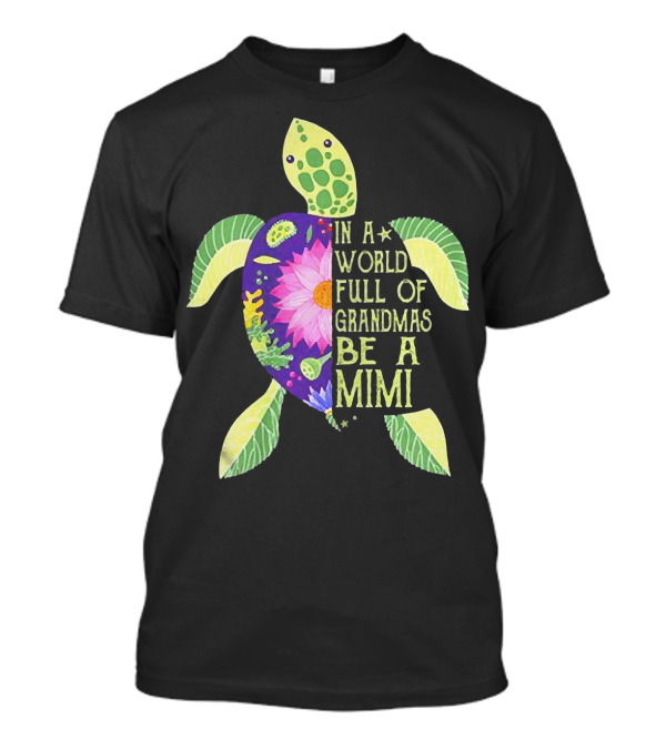 In A World Full Of Grandmas Be A Mimi Sea Turtle Floral Print T-Shirt