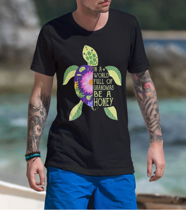 In A World Full Of Grandmas Be A Honey Floral Sea Turtle T-Shirt
