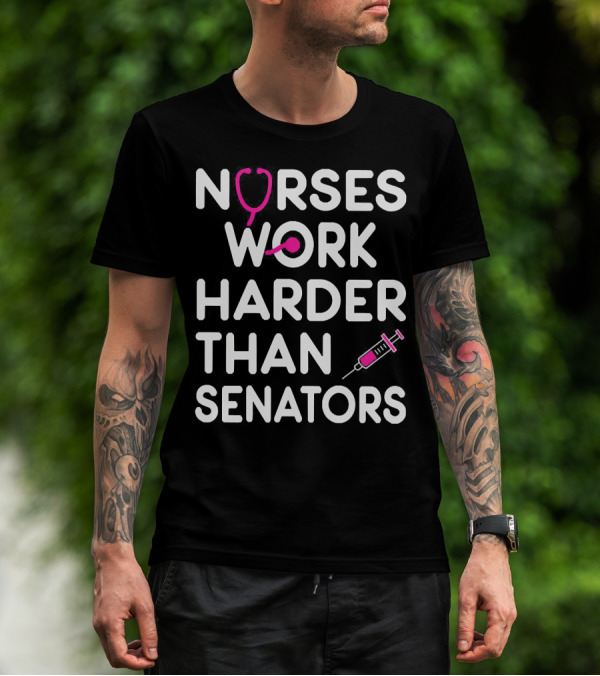 Nurses Work Harder Than Senators Stethoscope Syringe T-Shirt