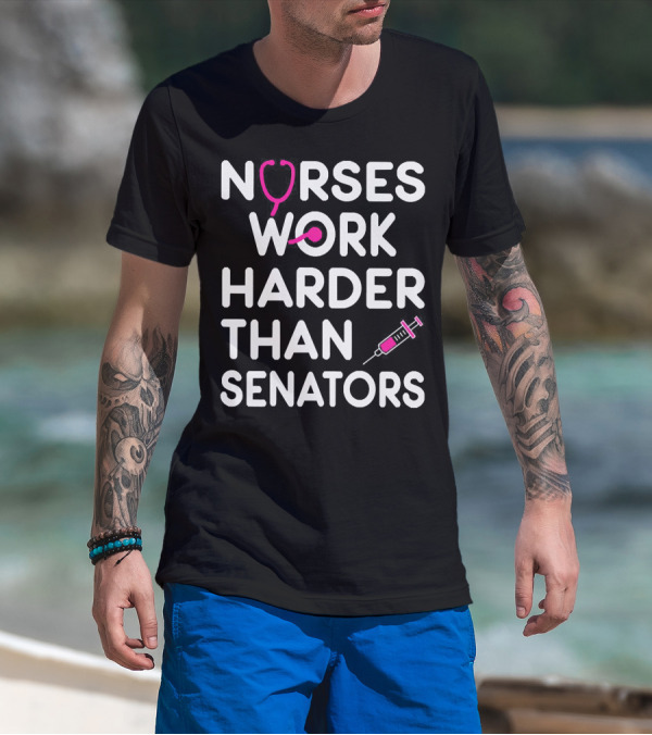 Nurses Work Harder Than Senators Stethoscope Syringe T-Shirt