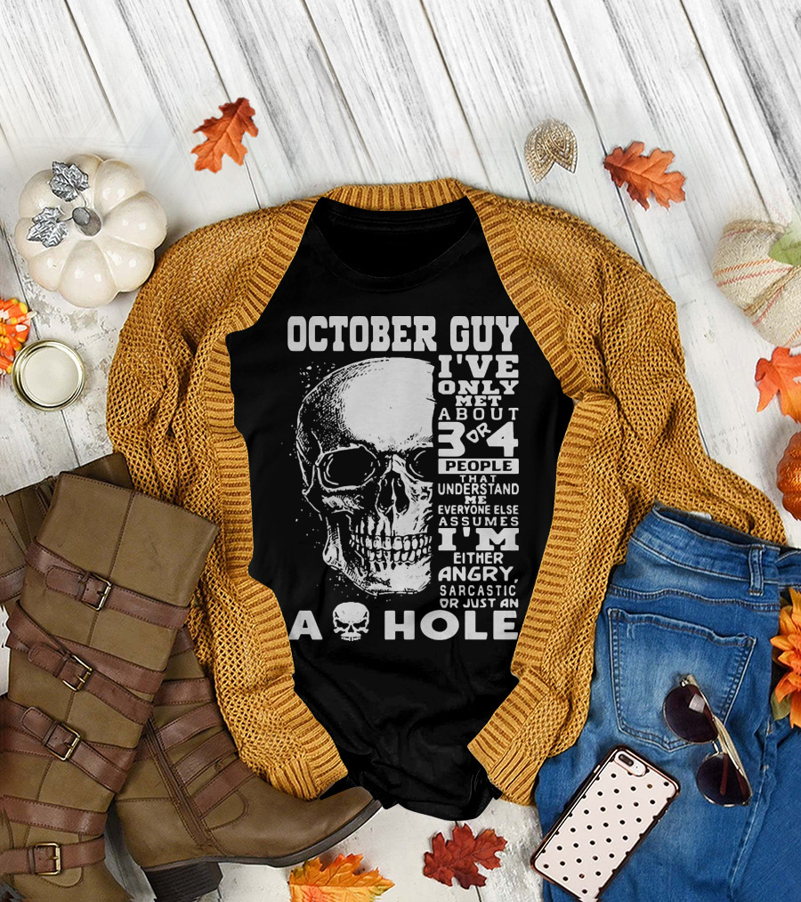 October Guy I've Only Met About 3 or 4 People That Understand Me Everyone Else Assumes I'm Either Angry Sarcastic or Just an A Hole Skull T-Shirt