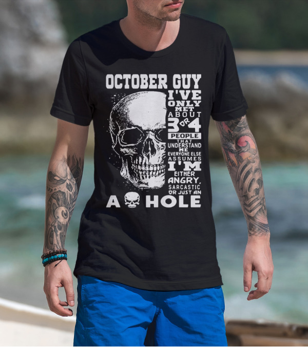 October Guy I've Only Met About 3 Or 4 People That Understand Me Everyone Else Assumes I'm Either Angry Sarcastic Or Just An A Hole Skull T-Shirt