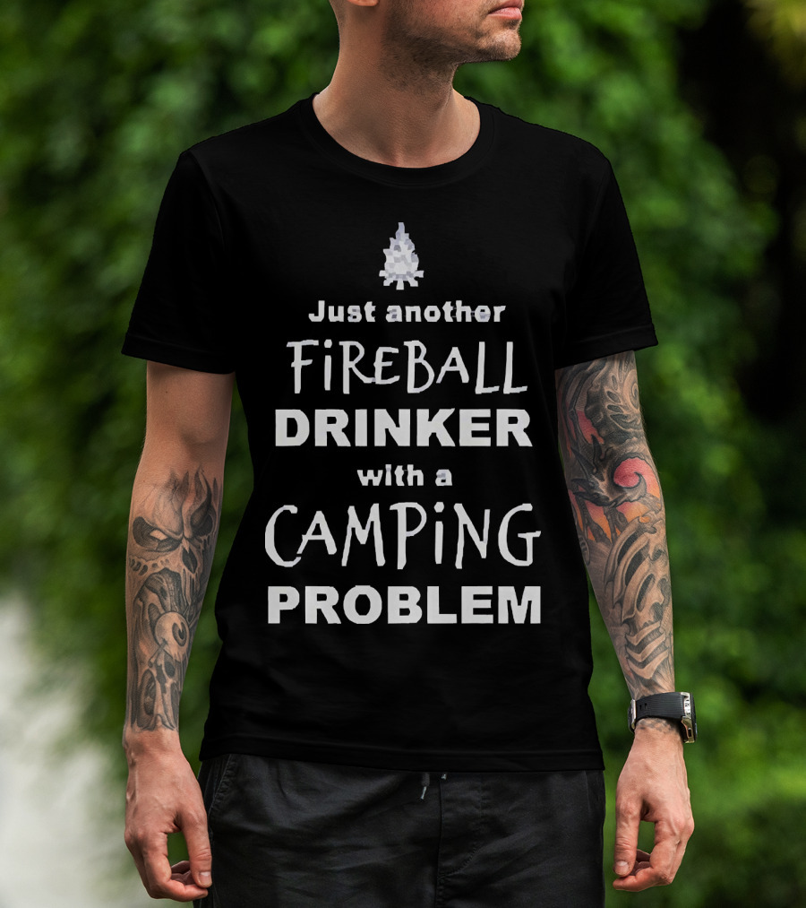 Just Another Fireball Drinker With A Camping Problem T-Shirt