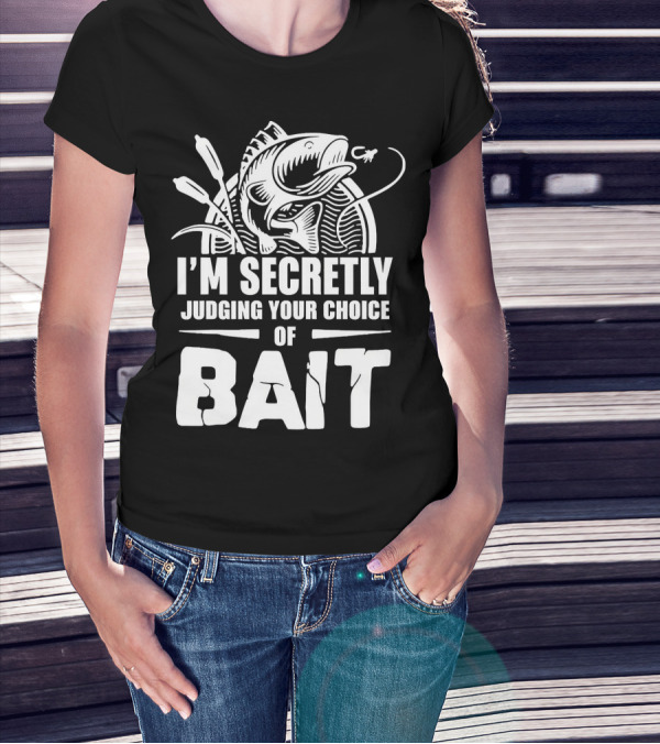 Fishing Humor I'm Secretly Judging Your Choice Of Bait T-Shirt