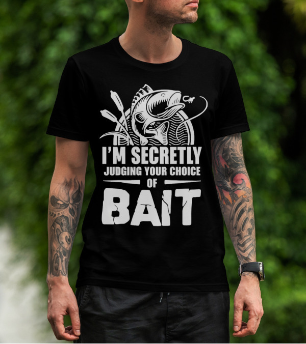 Fishing Humor I'm Secretly Judging Your Choice Of Bait T-Shirt