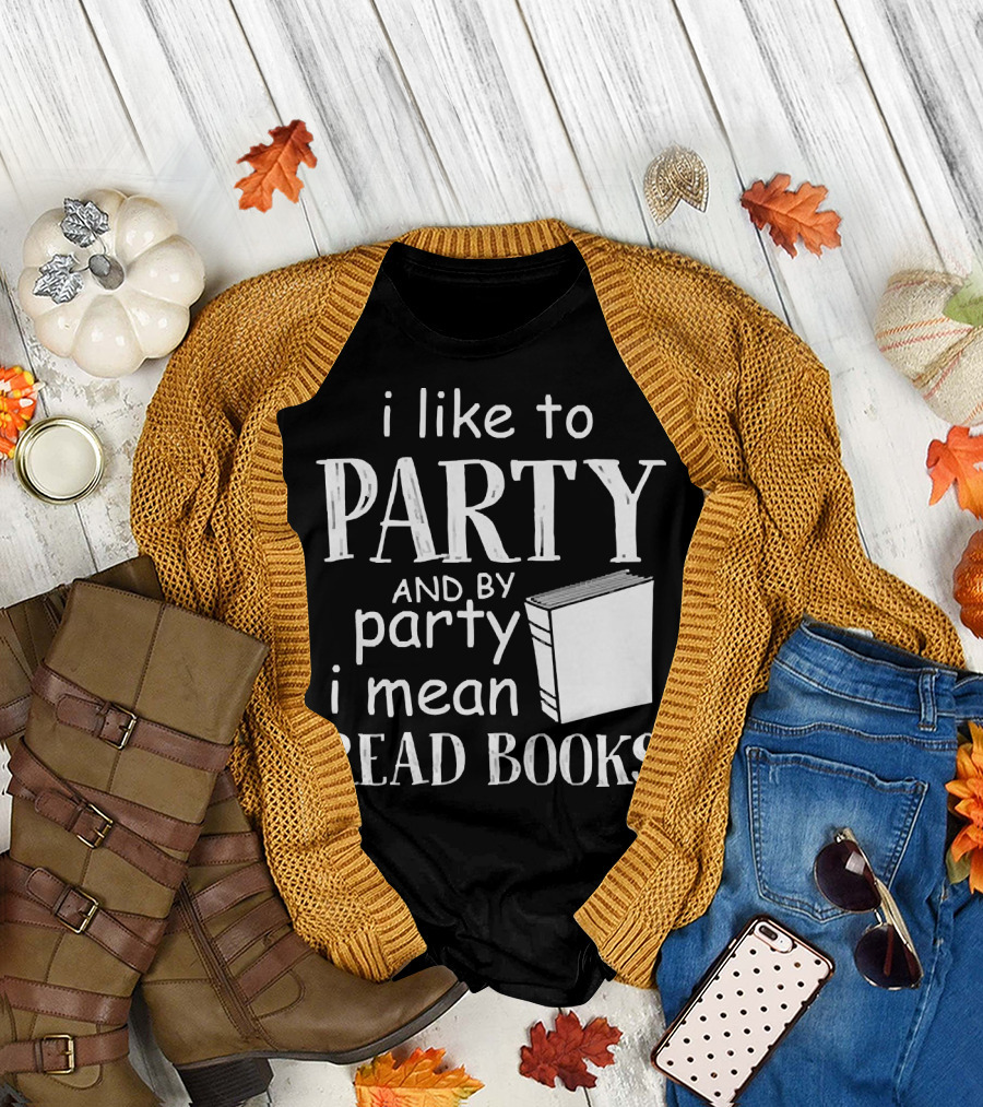 I Like to Party and by Party I Mean Read Books with Book T-Shirt