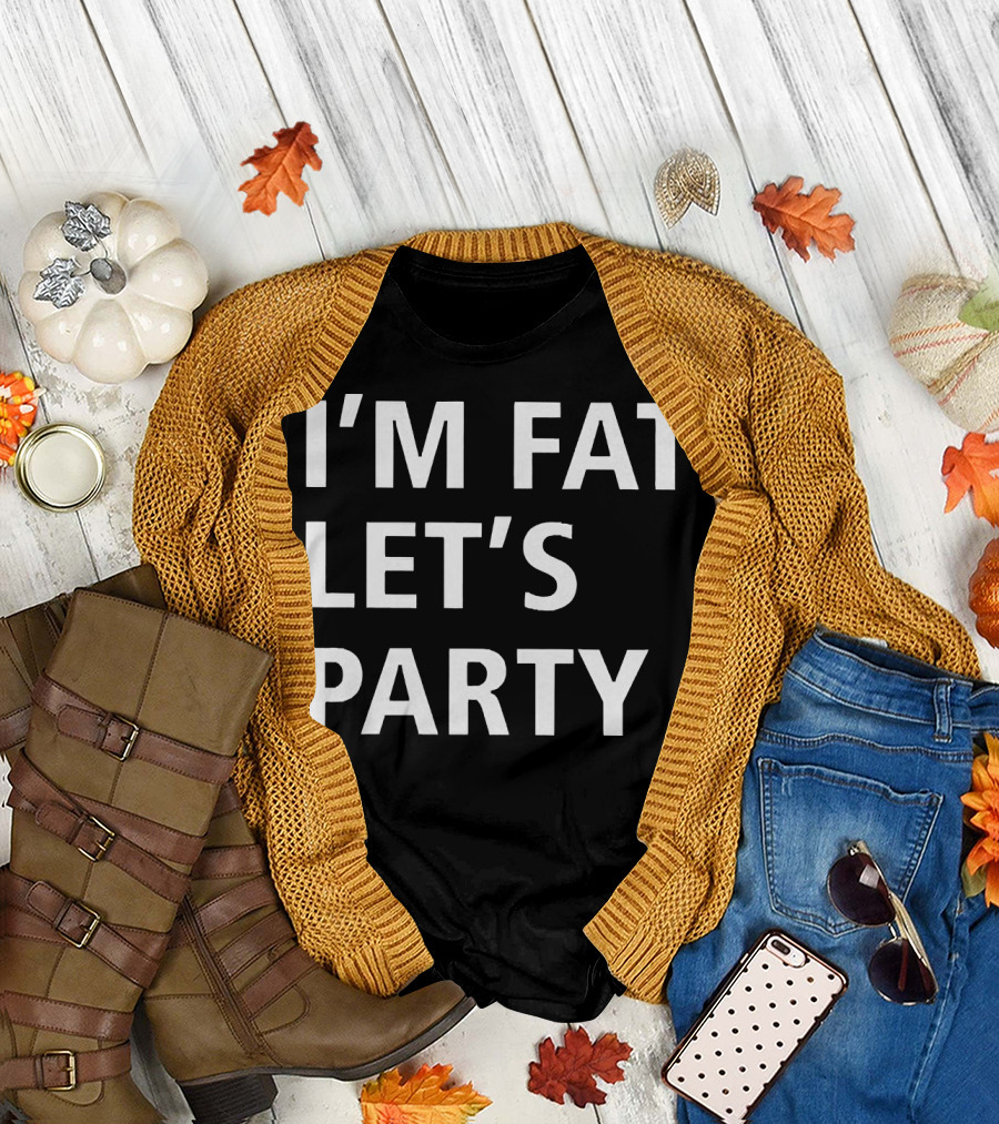 I'm Fat Let's Party T-Shirt