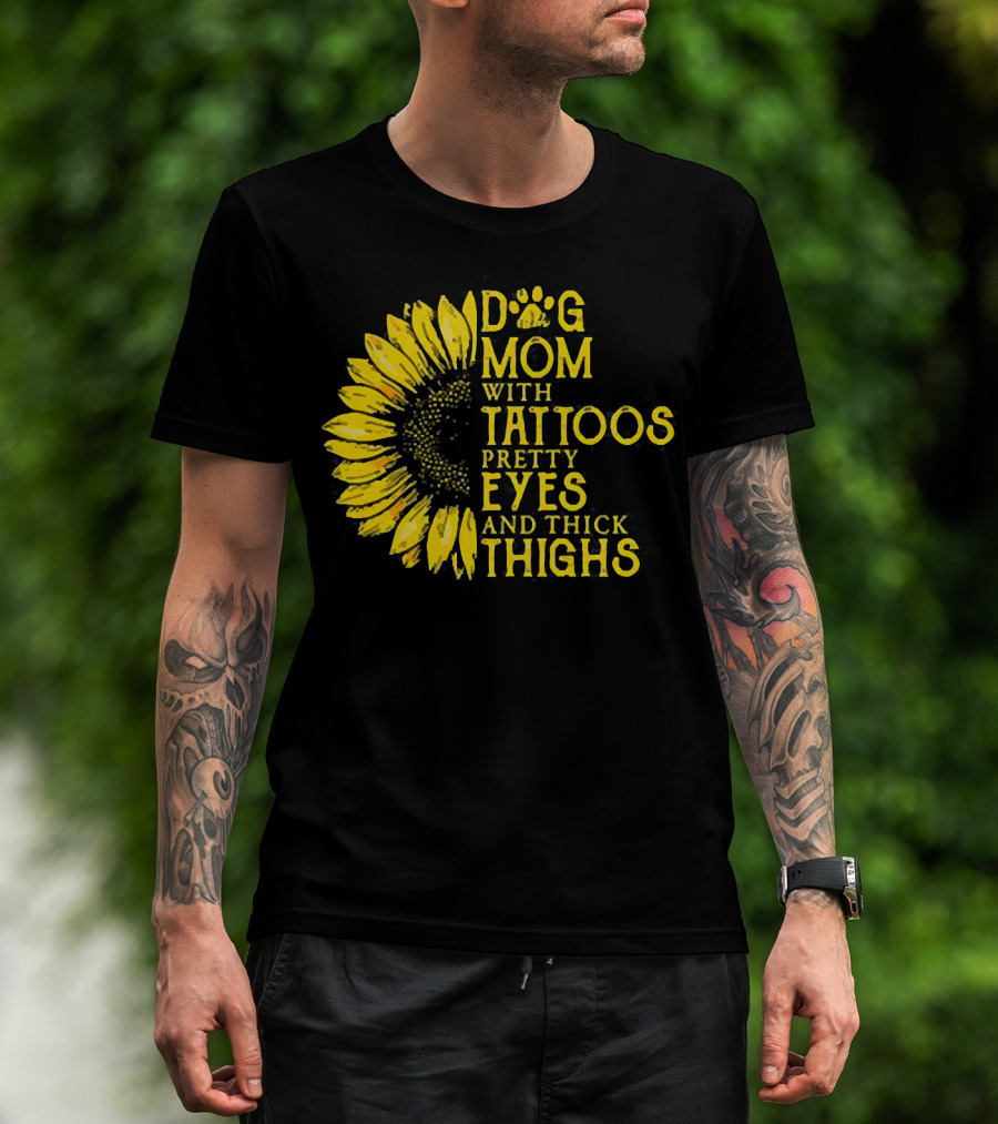 Sunflower Dog Mom With Tattoos Pretty Eyes And Thick Thighs T-Shirt