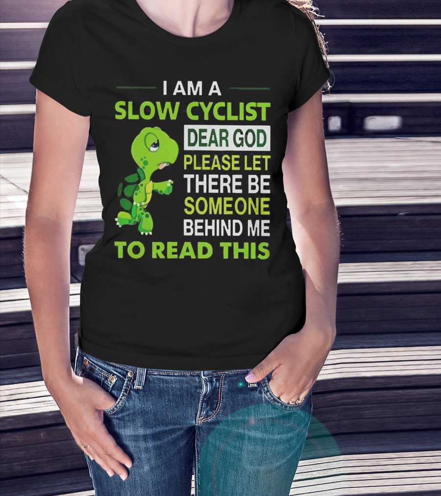 I Am A Slow Cyclist Turtle Dear God Please Let There Be Someone Behind Me To Read This T-Shirt