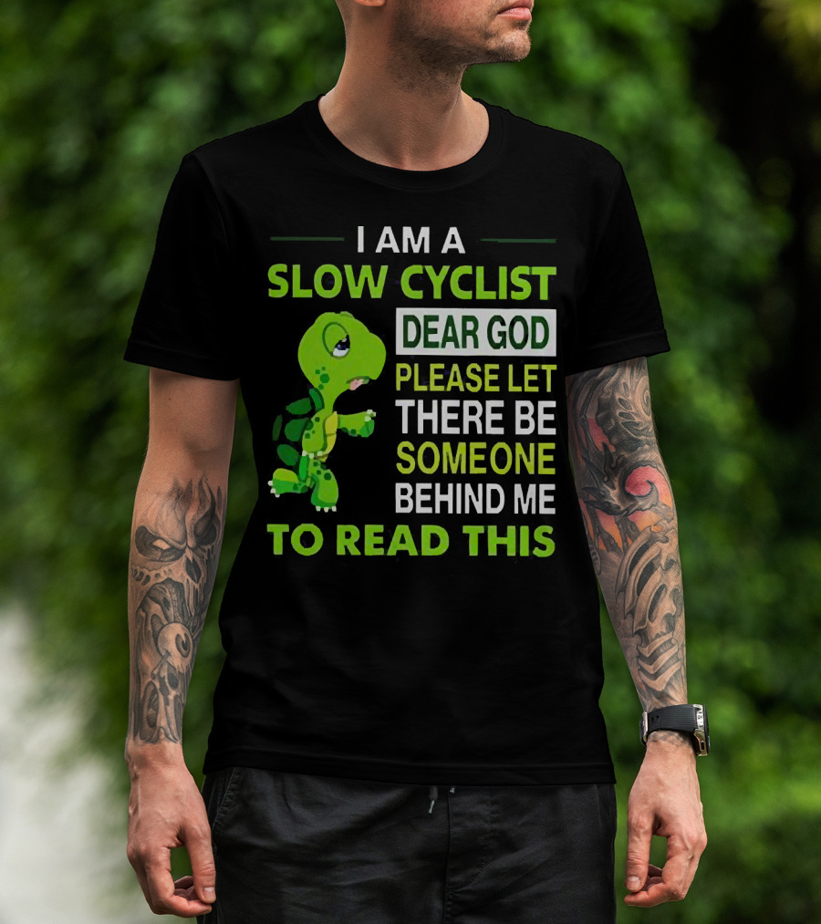 I Am A Slow Cyclist Turtle Dear God Please Let There Be Someone Behind Me To Read This T-Shirt