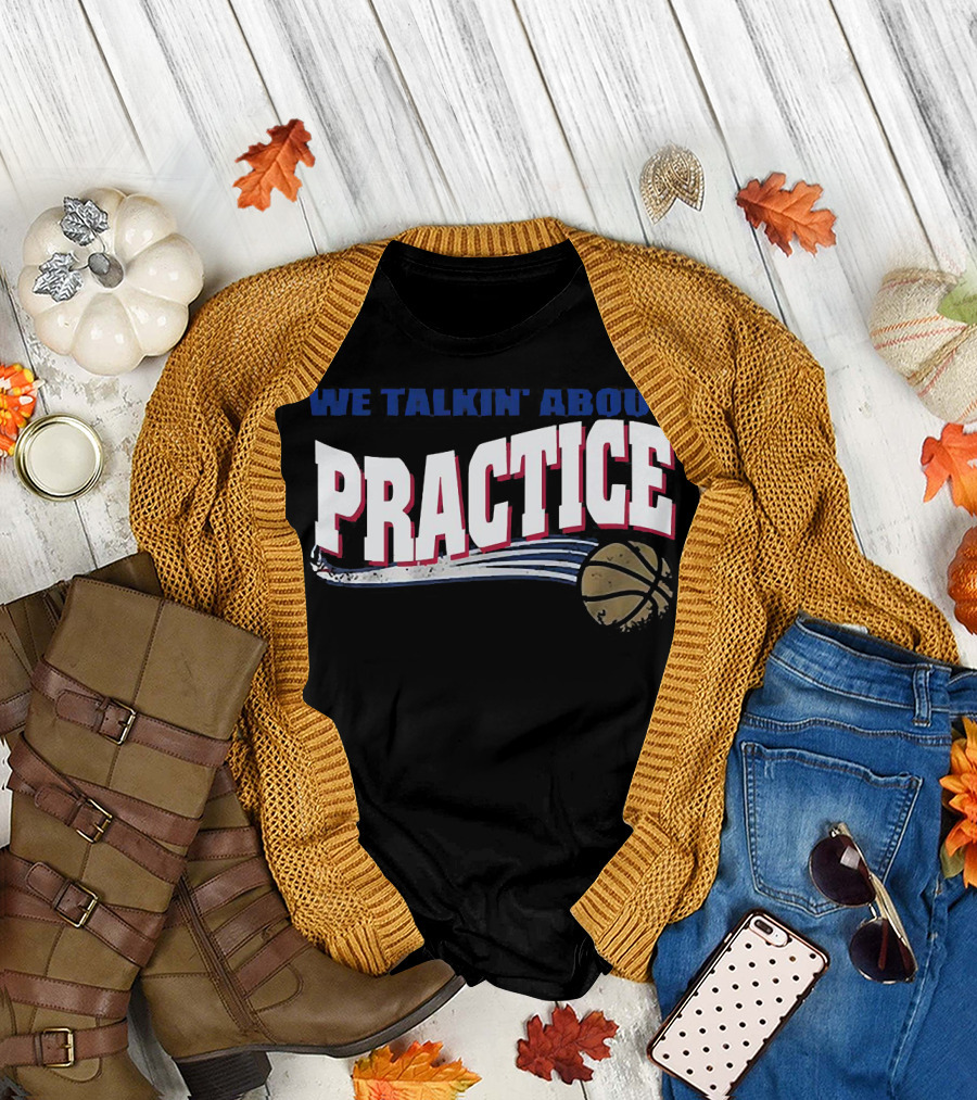We Talkin’ About Practice Basketball Iconic Phrase with Basketball Image T-Shirt