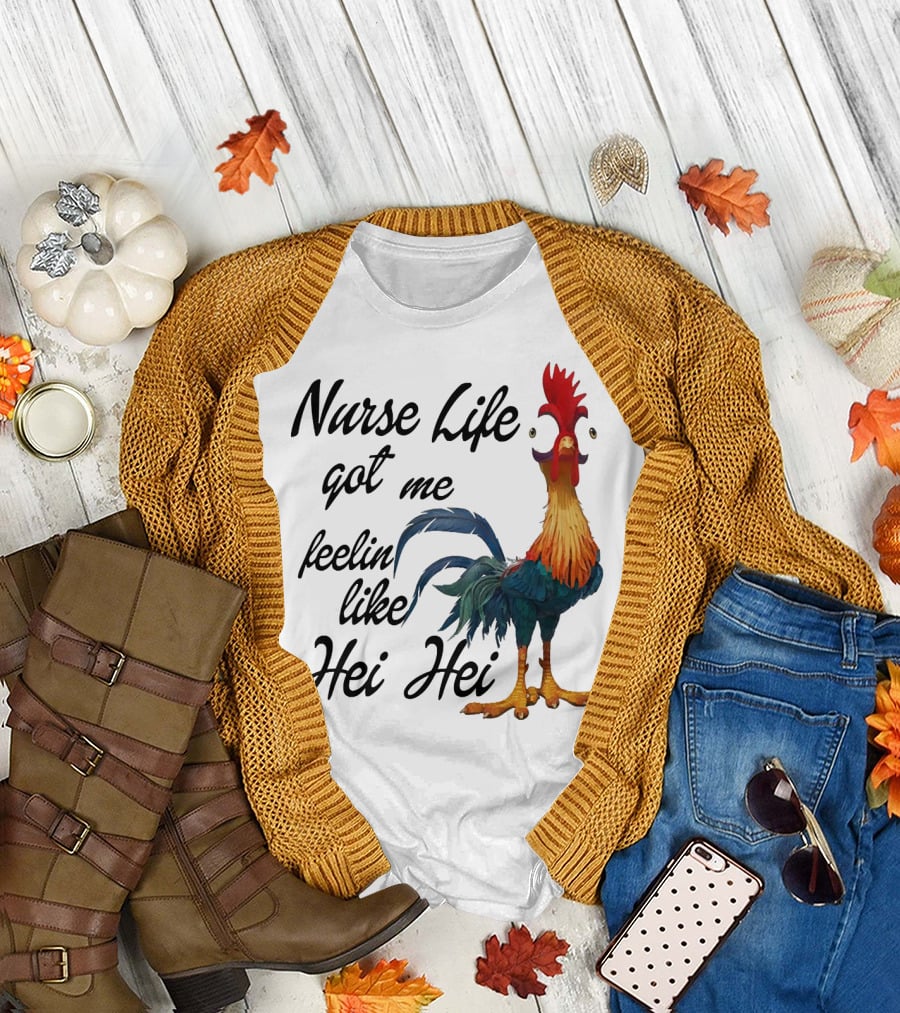 Nurse Life Got Me Feelin Like Hei Hei Chicken T-Shirt
