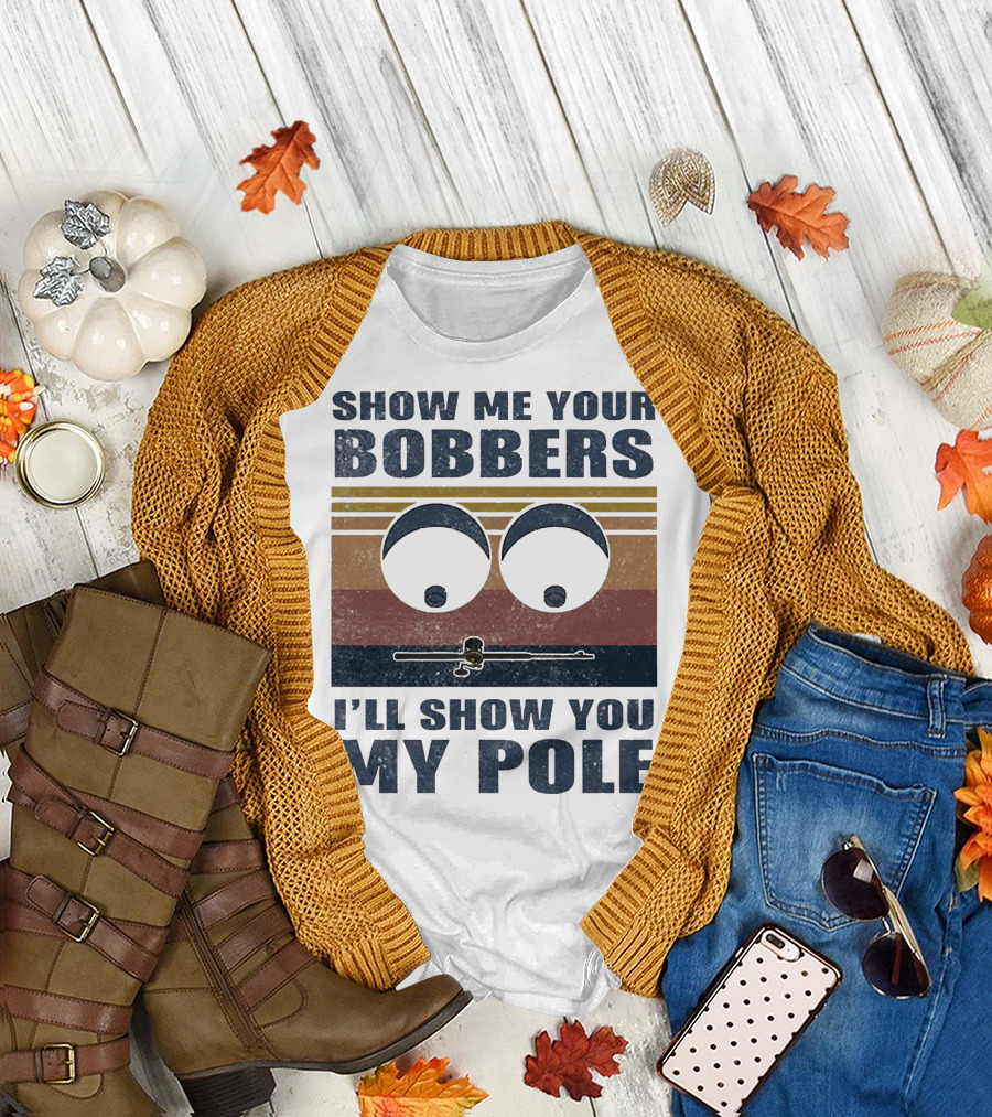 Show Me Your Bobbers I'll Show You My Pole Retro Fishing Eyes and Fishing Rod T-Shirt
