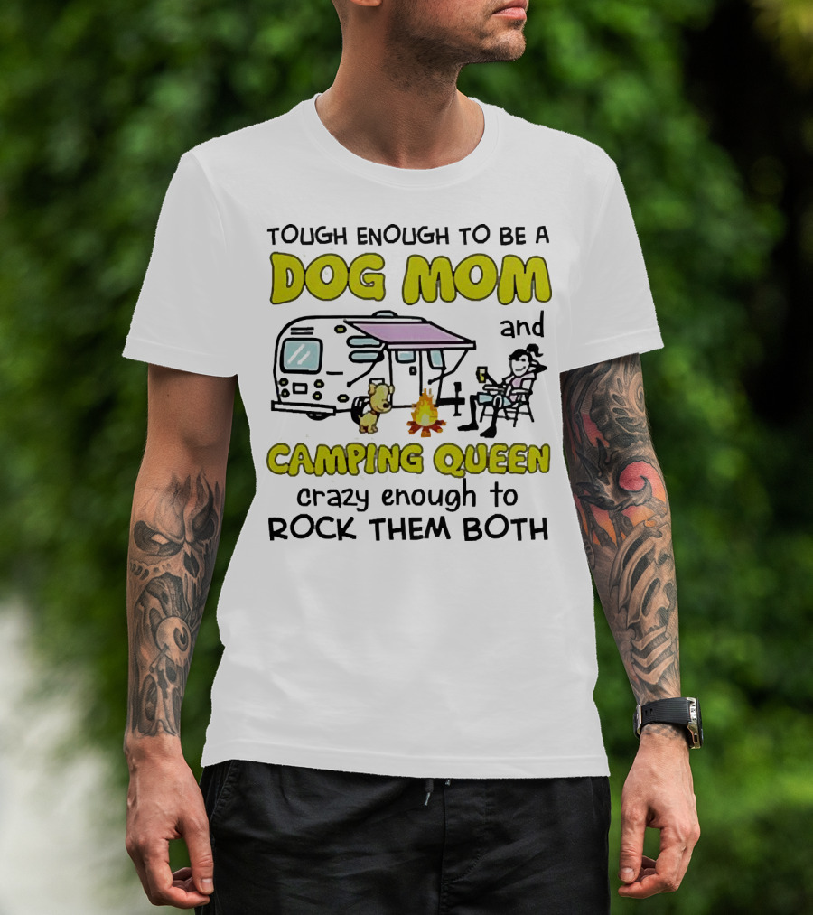 Tough Enough To Be A Dog Mom And Camping Queen Crazy Enough To Rock Them Both T-Shirt
