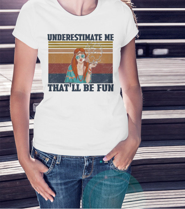 Underestimate Me That'll Be Fun Hippie Girl Retro Vibe With Sunglasses And Smoke T-Shirt