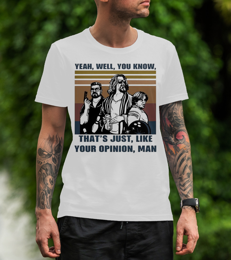 Yeah Well You Know That’s Just Like Your Opinion Man The Big Lebowski Bowling Alamo Cleaners T-Shirt