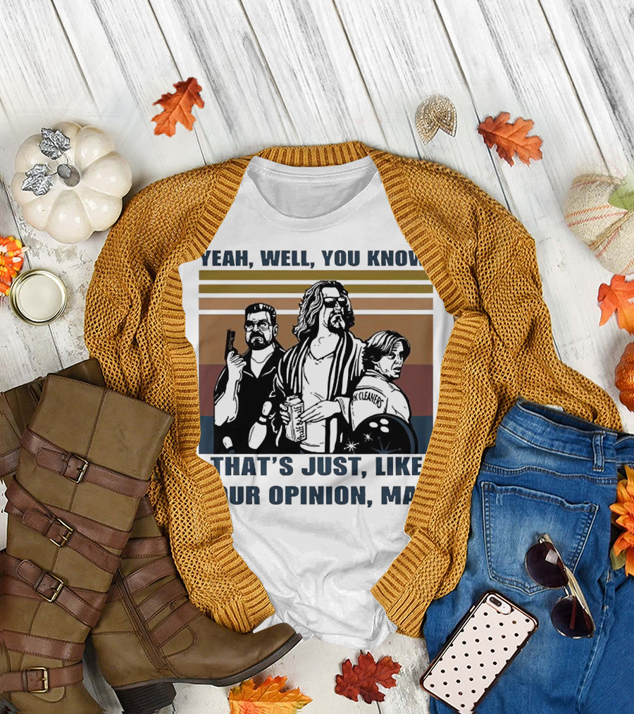 Yeah Well You Know That’s Just Like Your Opinion Man The Big Lebowski Bowling Alamo Cleaners T-Shirt