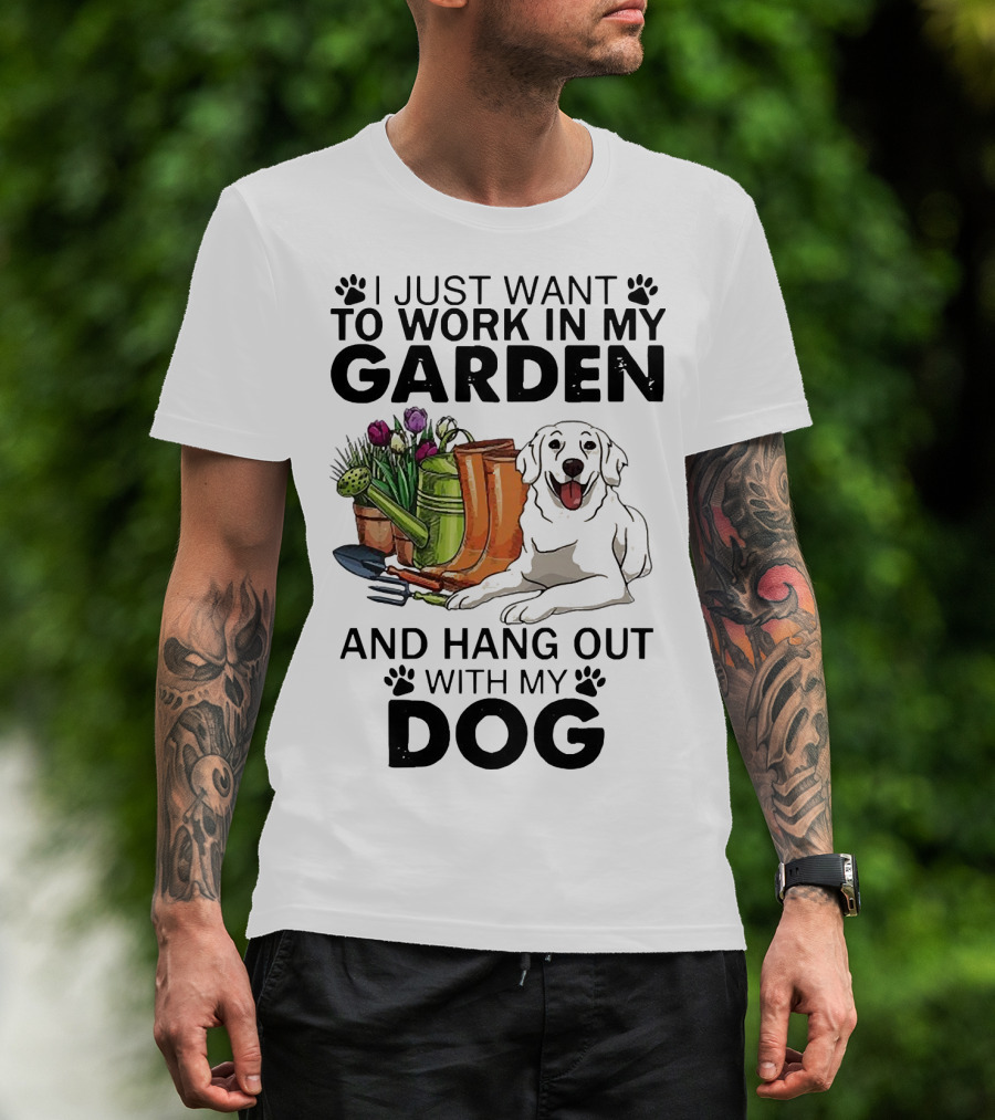 I Just Want To Work In My Garden With Tools And Hang Out With My Dog T-Shirt