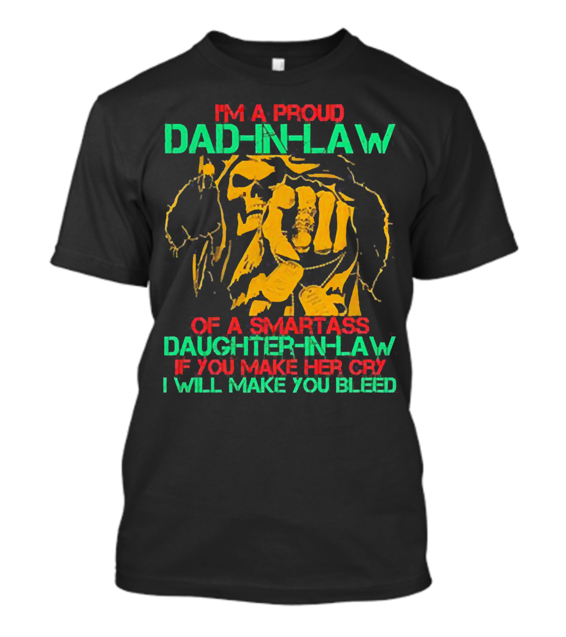 I'M A Proud Dad-In-Law Of A Smartass Daughter-In-Law If You Make Her Cry I Will Make You Bleed T-Shirt