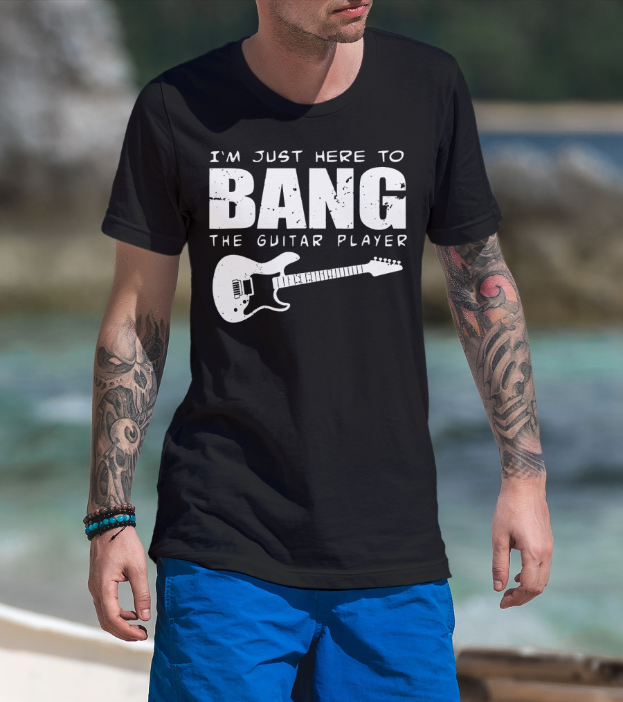 I'm Just Here To Bang The Guitar Player Funny Guitarist T-Shirt