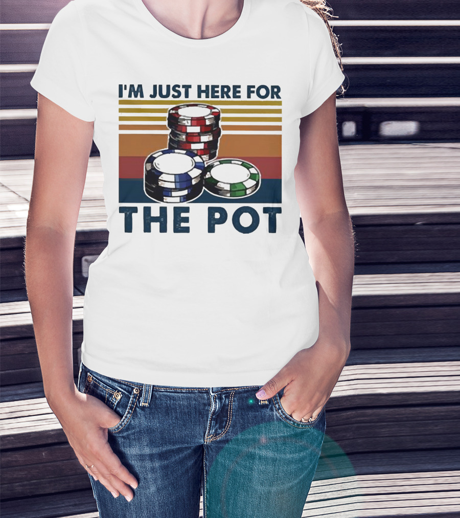 I'm Just Here For The Pot Poker Chips Stacked On T-Shirt