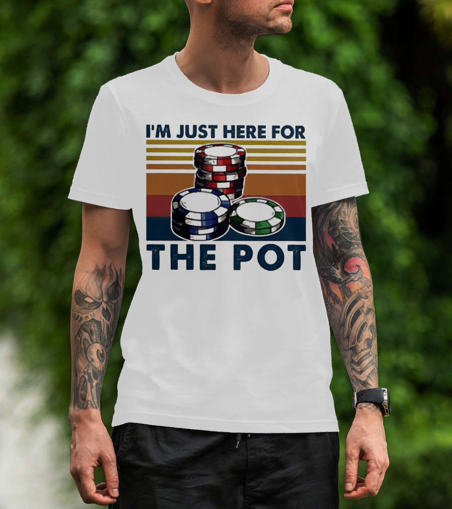 I'm Just Here For The Pot Poker Chips Stacked On T-Shirt