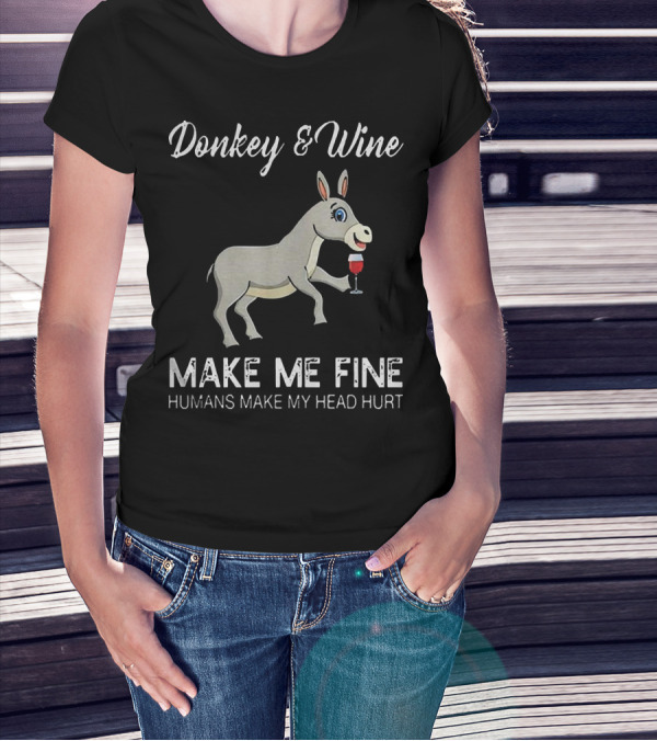 Donkey And Wine Make Me Fine Humans Make My Head Hurt T-Shirt