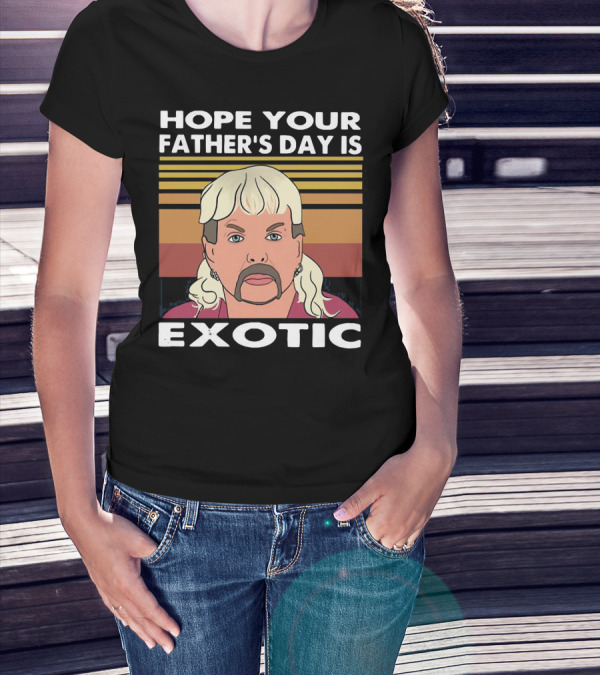 Hope Your Father’s Day Is Exotic T-Shirt