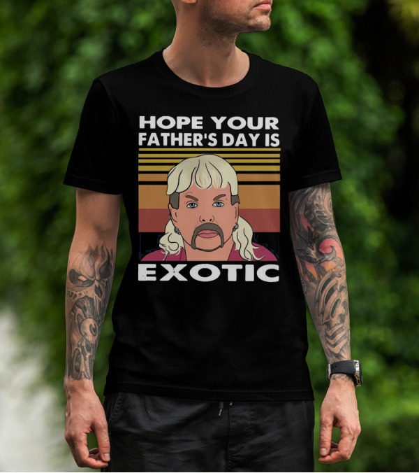 Hope Your Father’s Day Is Exotic T-Shirt