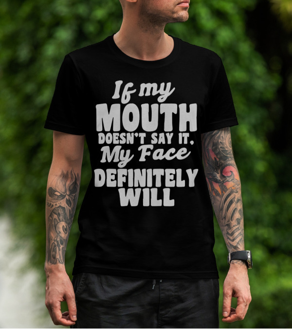 If My Mouth Doesn’t Say It My Face Definitely Will T-Shirt