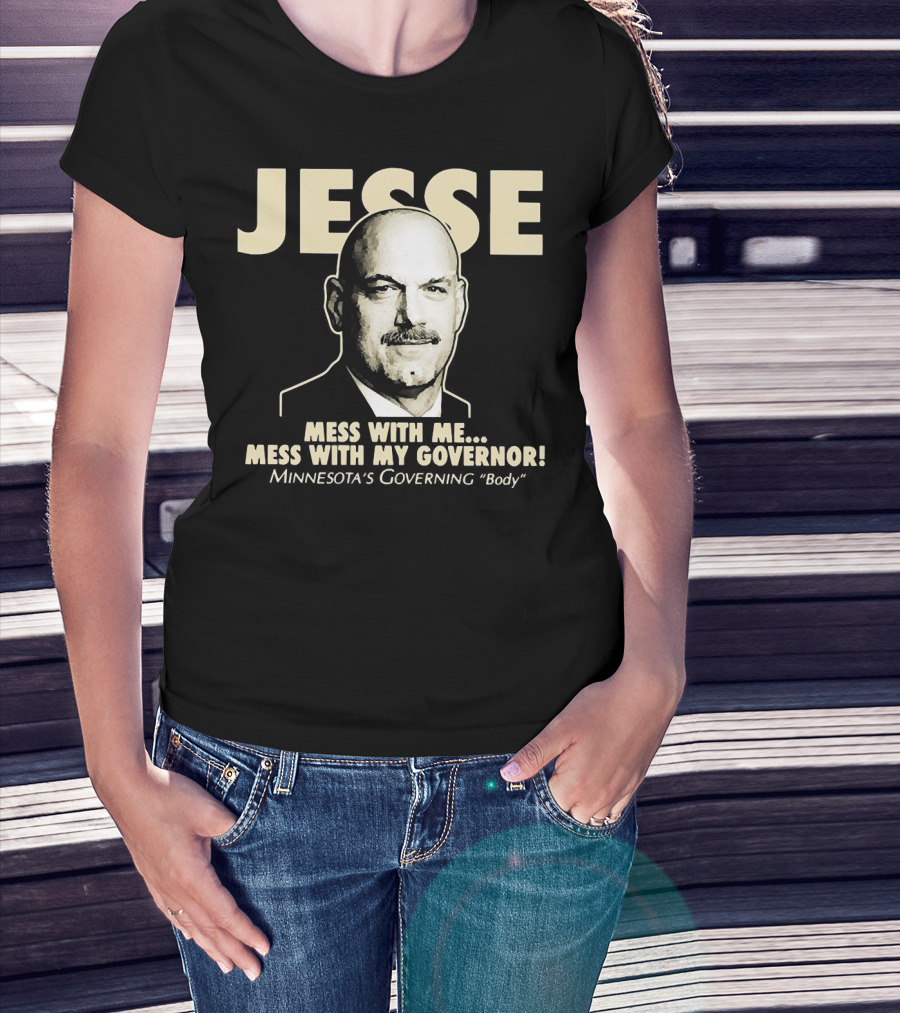Jesse Mess With Me Mess With My Governor Minnesota's Governing Body T-Shirt