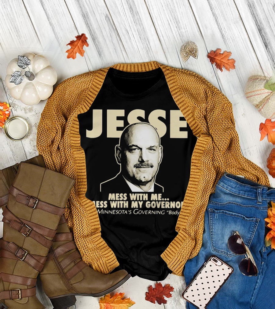 Jesse Mess With Me Mess With My Governor Minnesota's Governing Body T-Shirt