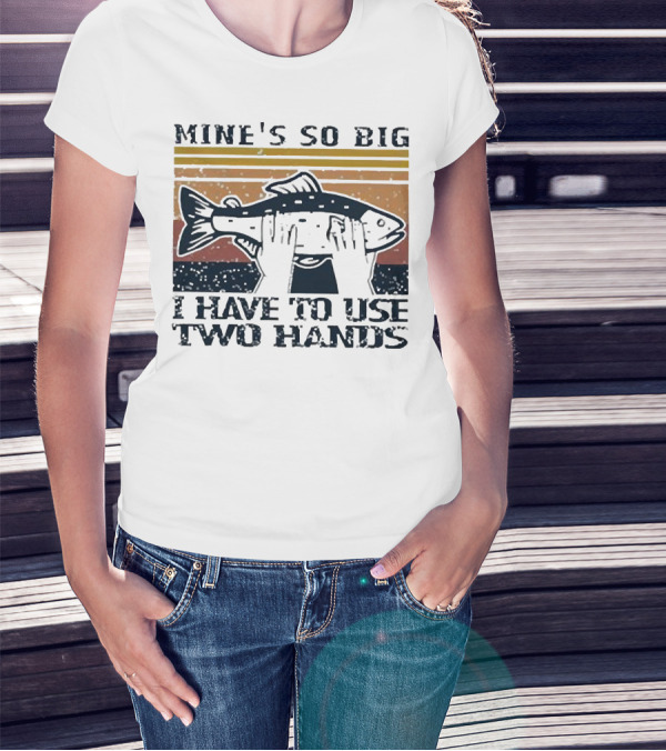 Mine’s So Big I Have To Use Two Hands Retro Fishing T-Shirt