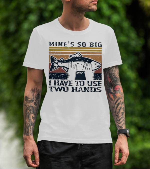 Mine’s So Big I Have To Use Two Hands Retro Fishing T-Shirt