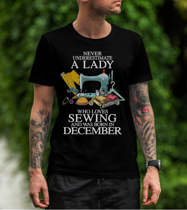Never Underestimate A December Born Lady Who Loves Sewing T-Shirt