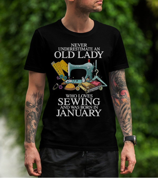 Never Underestimate An Old Lady Who Loves Sewing And Was Born In January With Sewing Machine And Tools T-Shirt