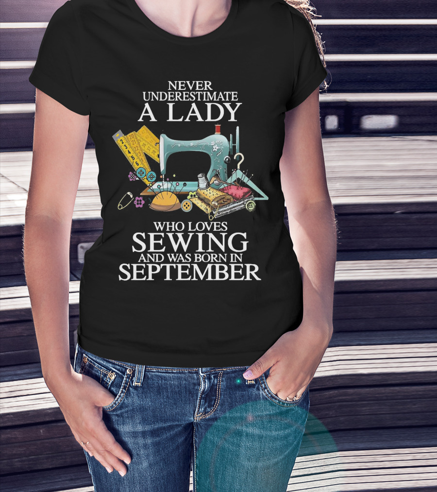 Never Underestimate A Lady Born In September Who Loves Sewing T-Shirt