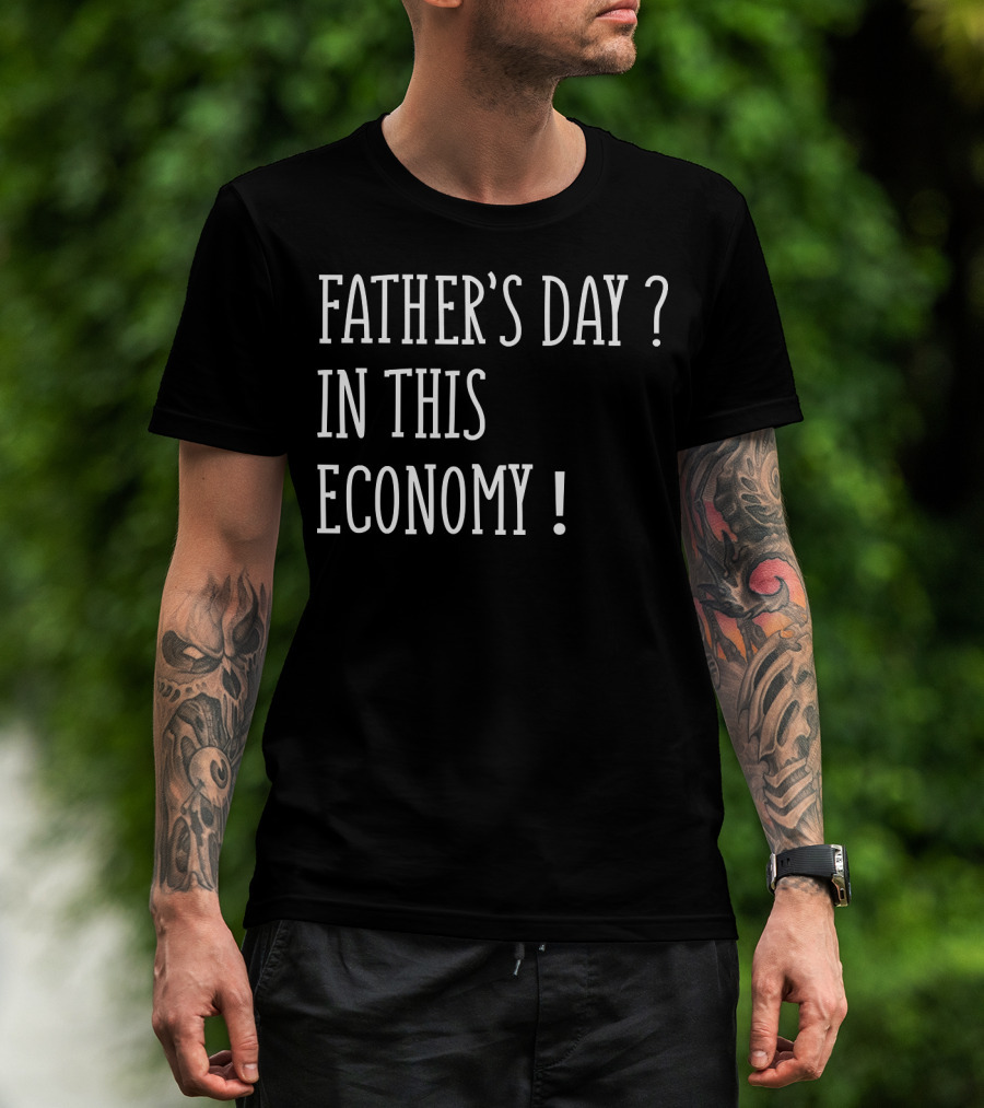 Father's Day In This Economy Question Exclamation Humorous T-Shirt