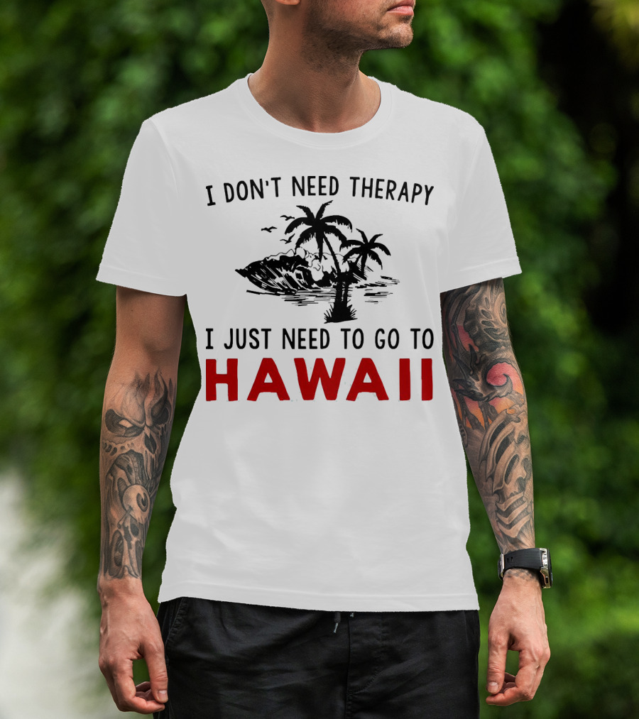 I Don’t Need Therapy I Just Need To Go To Hawaii Palm Trees And Waves T-Shirt