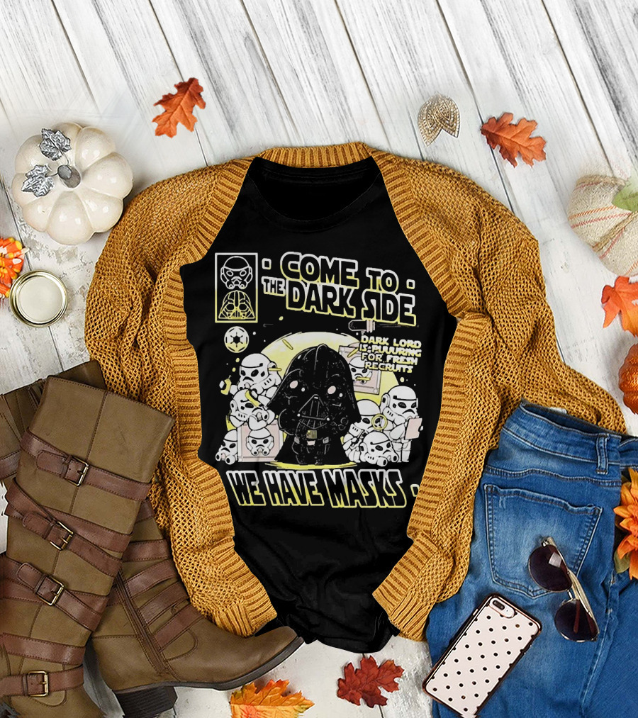 Come To The Dark Side We Have Masks Dark Lord Is Recruiting For Fresh Recruits T-Shirt