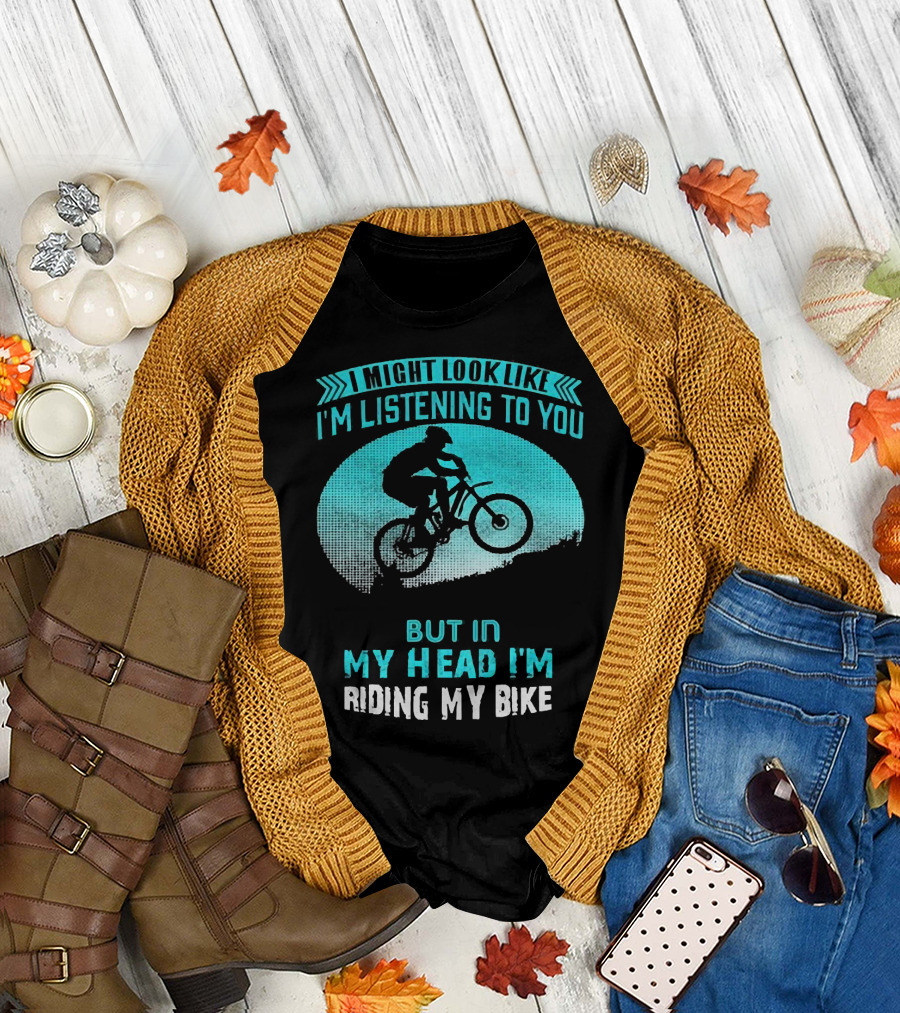 I Might Look Like I'm Listening to You But In My Head I'm Riding My Bike T-Shirt