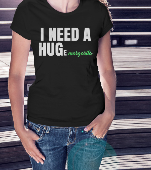 I Need A Hug Margarita T-Shirt