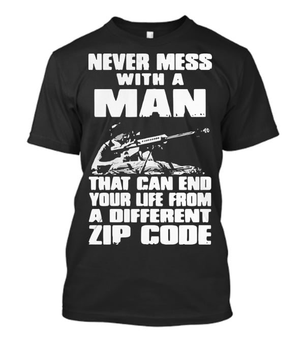 Never Mess With A Man Sniper Illustration That Can End Your Life From A Different Zip Code T-Shirt
