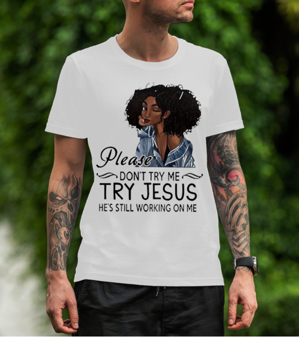 Please Don’t Try Me Try Jesus He’s Still Working On Me Black Girl Winking T-Shirt