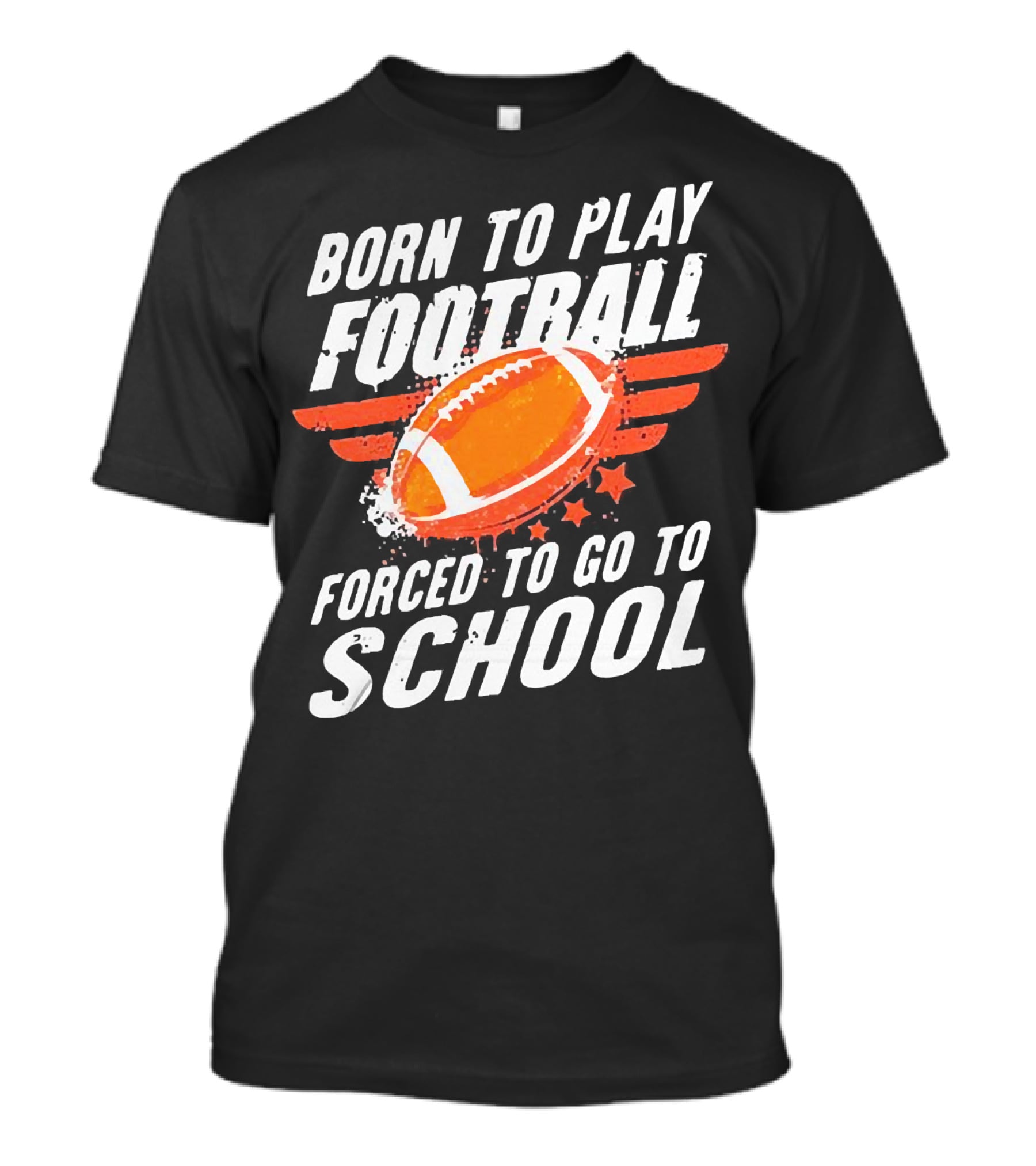 Born To Play Football Forced To Go To School Sports Humor T-Shirt