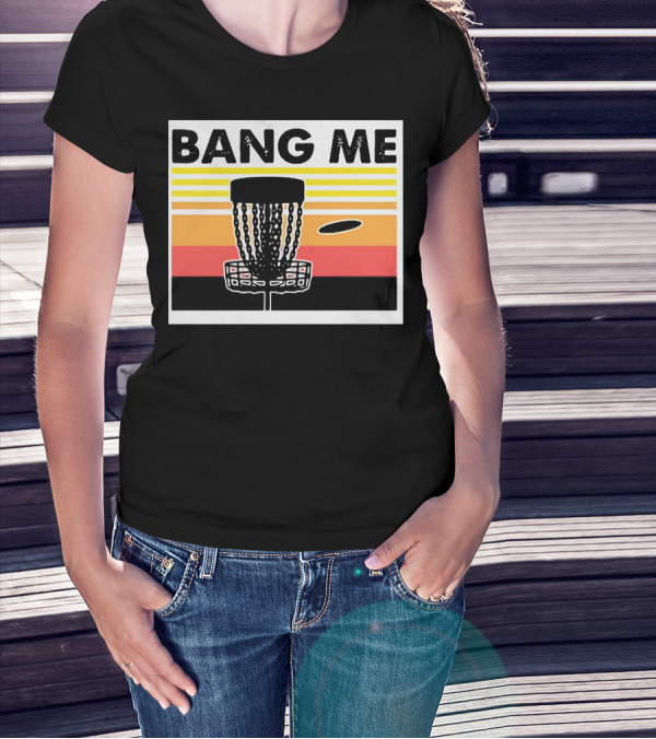 Bang Me Disc Golf Retro Basket And Disc T-Shirt